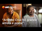 Arlindo Cruz foi grande artista e poeta, diz ministra Margareth Menezes