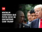 Kremlin confirma planos para encontro de Putin e Trump | CNN PRIME TIME