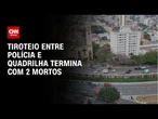 Tiroteio entre policiais e criminosos termina com mortes | BASTIDORES CNN