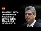 Governo ouve movimentos sociais sobre escala 6x1 e isenção do IR | CNN NOVO DIA