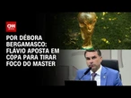 Flávio aposta em Copa para tirar foco do Master | CNN 360°