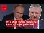 BND-Chef prognostiziert, was Putin vorhat: „Wir hoffen sehr, dass das nicht stimmt“