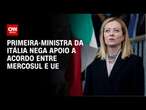 Primeira-ministra da Itália nega apoio a acordo entre Mercosul e UE | LIVE CNN