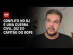 Ex-capitão do Bope: Conflito no RJ é uma guerra civil | WW