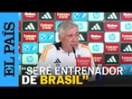 ANCELOTTI: "Seré entrenador de Brasil, pero estoy centrado en terminar esta aventura espectacular"