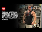 Cariani negociou produtos químicos com homem ligado ao tráfico, dizem fontes | CNN NOVO DIA