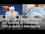 Idosa morre em Campinas após passar por cirurgia destinada a outra paciente