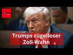 Trumps zügelloser Zoll-Wahn produziert am Ende nur Verlierer