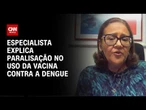 Vacina da dengue: Casos adversos foram maiores do que esperado, diz especialista | HORA H
