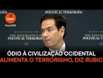 Ódio à civilização ocidental alimenta o terrorismo, diz Rubio