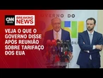 Governo faz balanço após reunião sobre tarifaço dos EUA | LIVE CNN