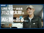 【AIとソロ起業】川辺健太郎氏・LINEヤフー前会長が感じた「運命」　成功捨て全国行脚