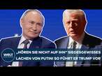 UKRAINE: "Hören sie nicht auf ihn" Putin lacht siegessicher! So führt Russlands Präsident Trump vor