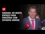 Há muito espaço para parceria com Estados Unidos, diz Haddad | LIVE CNN