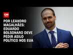 Eduardo Bolsonaro deve pedir asilo político nos EUA | CNN ARENA