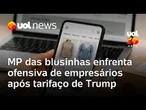 MP das blusinhas enfrenta ofensiva de empresários que veem 'duplo castigo' após tarifaço de Trump