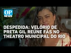 Adeus à Preta Gil: velório da cantora ocorre no Theatro Municipal do Rio de Janeiro | O POVO News