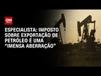 Imposto sobre exportação de petróleo é uma “imensa aberração”, diz especialista | WW