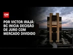 Análise: BC inicia decisão de juro com mercado dividido | CNN NOVO DIA