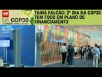 Tainá Falcão: 2º dia da COP30 tem foco em plano de financiamento | BASTIDORES CNN