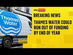 Thames Water warns it could run out of funding by end of year