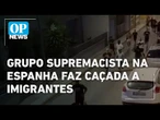 Grupo supremacista na Espanha faz caçada a imigrantes | O POVO NEWS