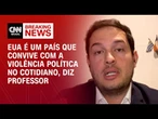 EUA é um país que convive com a violência política no cotidiano, diz professor | AGORA CNN