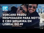 Vorcaro pagou hospedagem para Motta e Ciro Nogueira em Lisboa, diz PF l O POVO NEWS