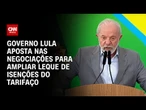 Governo Lula quer retomar reuniões com taxados por Trump | WW
