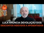 Lula anuncia devolução do valor dos descontos indevidos a aposentados