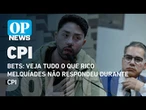 CPI das Bets: Veja tudo o que Rico Melquíades não respondeu durante a comissão l O POVO News