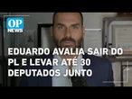 Eduardo Bolsonaro avalia sair do PL e pretende levar até 30 deputados junto, diz jornalista |OP NEWS