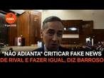 "Não adianta" criticar fake news de rival e fazer igual, diz Barroso