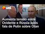 Putin fez ameaças perigosas sobre Otan, dizem EUA; Zelensky cita aliados com 'medo'