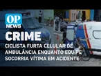 Ciclista furta celular de ambulância enquanto equipe socorria vítima em acidente | O POVO NEWS