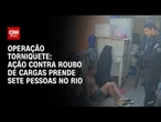 Operação Torniquete: Polícia prende sete suspeitos de roubo de cargas no RJ | BASTIDORES CNN