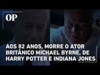 Aos 82 anos, morre o ator britânico Michael Byrne, de Harry Potter e Indiana Jones
