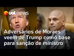 Adversários de Moraes dizem que carta enviada por governo Trump pode apoiar uma sanção ao ministro