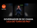 Governador de SC diz que Lula mente e o chama de "cara de pau"