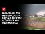 Furacão Milton: meteorologista conta o que pode acontecer nos próximos dias | CNN NOVO DIA