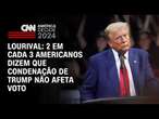 Lourival: 2 em cada 3 americanos dizem que condenação de Trump não afeta voto | CNN PRIME TIME