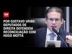 Temendo suspensão, deputados de direita defendem reconciliação com Hugo Motta | BASTIDORES CNN