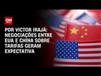Análise: Expectativa por negociações entre China e EUA | CNN 360º