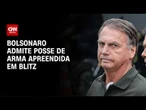 Defesa de Bolsonaro admite propriedade de arma apreendida em blitz | CNN 360º