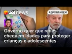 Governo Lula quer redes sociais com checagem de idade e canal unificado para denúncias