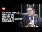Alcolumbre reforça que trabalha em alternativa para anistia há quatro meses | BASTIDORES CNN