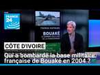 Côte d'Ivoire : qui a bombardé la base militaire française de Bouaké en 2004 ? • FRANCE 24