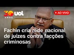 Fachin lança rede nacional de magistrados contra facções criminosas; assista à sessão ao vivo no CNJ