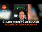 É muito triste vê-lo isolado, diz aliado de Bolsonaro