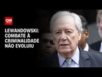 Lewandowski diz que combate à criminalidade não evoluiu nos últimos anos | CNN 360°